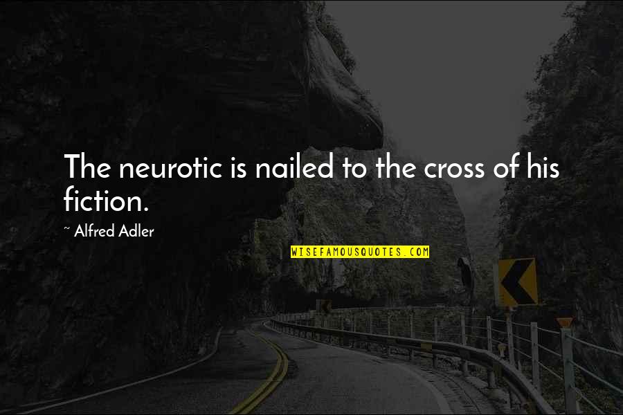 Suivante In English Quotes By Alfred Adler: The neurotic is nailed to the cross of Suivante In English Quotes By Alfred Adler: The neurotic is nailed to the cross of