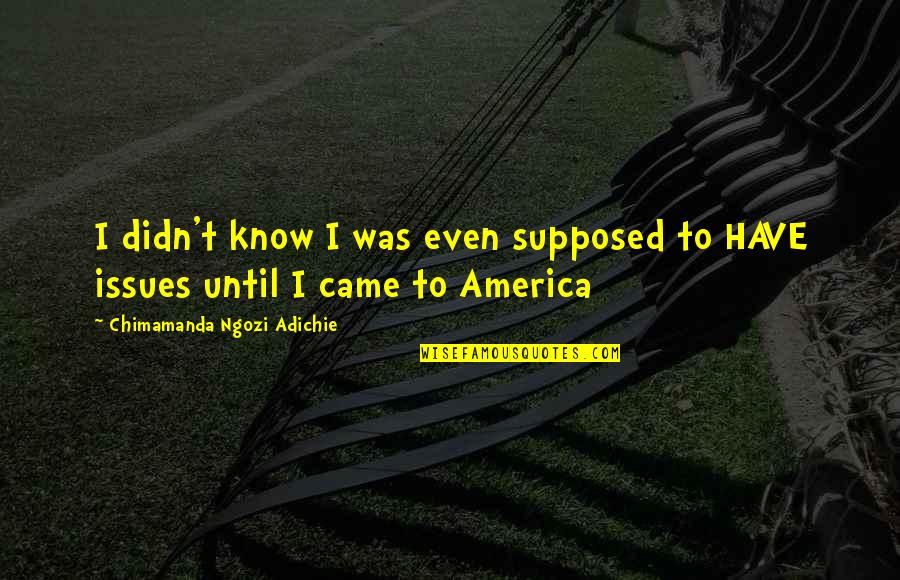 Suivants Quotes By Chimamanda Ngozi Adichie: I didn't know I was even supposed to Suivants Quotes By Chimamanda Ngozi Adichie: I didn't know I was even supposed to