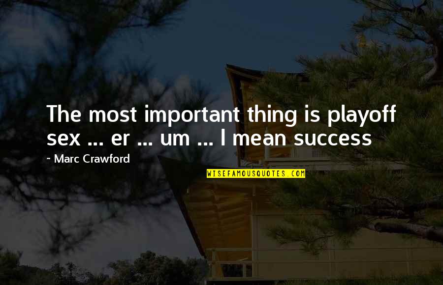 Suivants Quotes By Marc Crawford: The most important thing is playoff sex ...