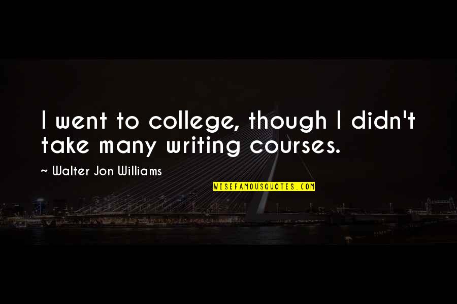 Suivent Conjugation Quotes By Walter Jon Williams: I went to college, though I didn't take Suivent Conjugation Quotes By Walter Jon Williams: I went to college, though I didn't take