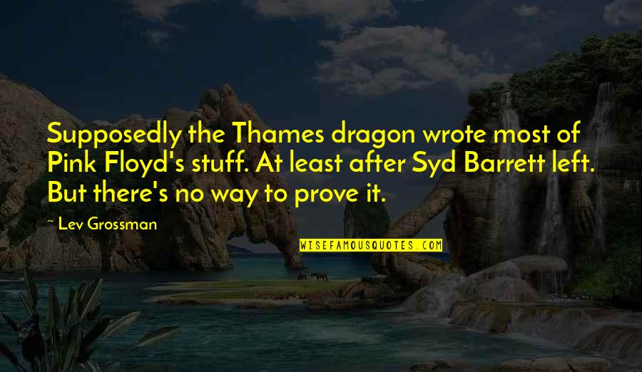 Suivez La Quotes By Lev Grossman: Supposedly the Thames dragon wrote most of Pink