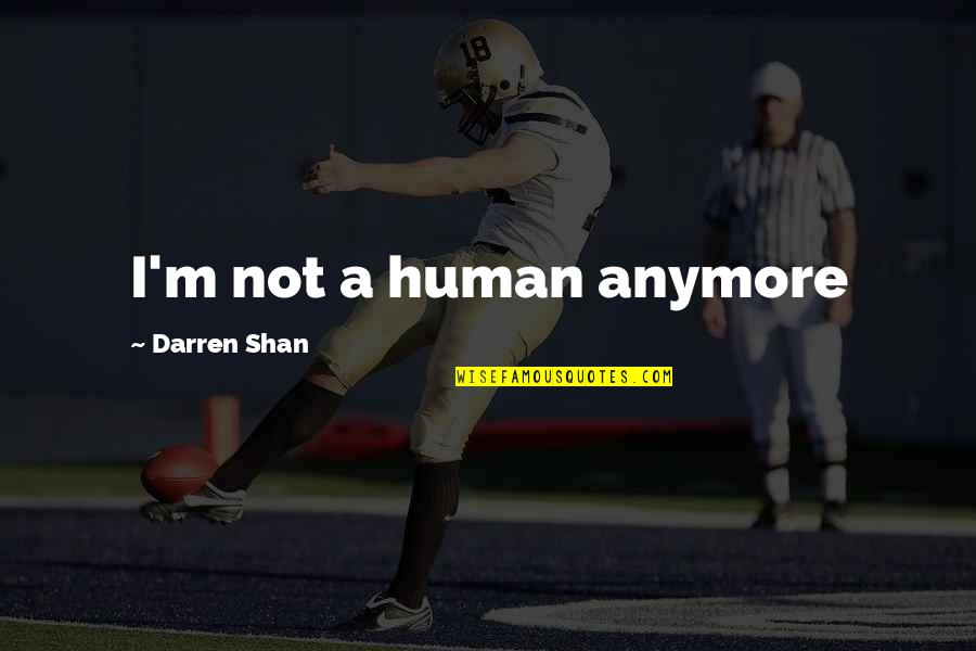 Suivez Nous Ou Quotes By Darren Shan: I'm not a human anymore Suivez Nous Ou Quotes By Darren Shan: I'm not a human anymore