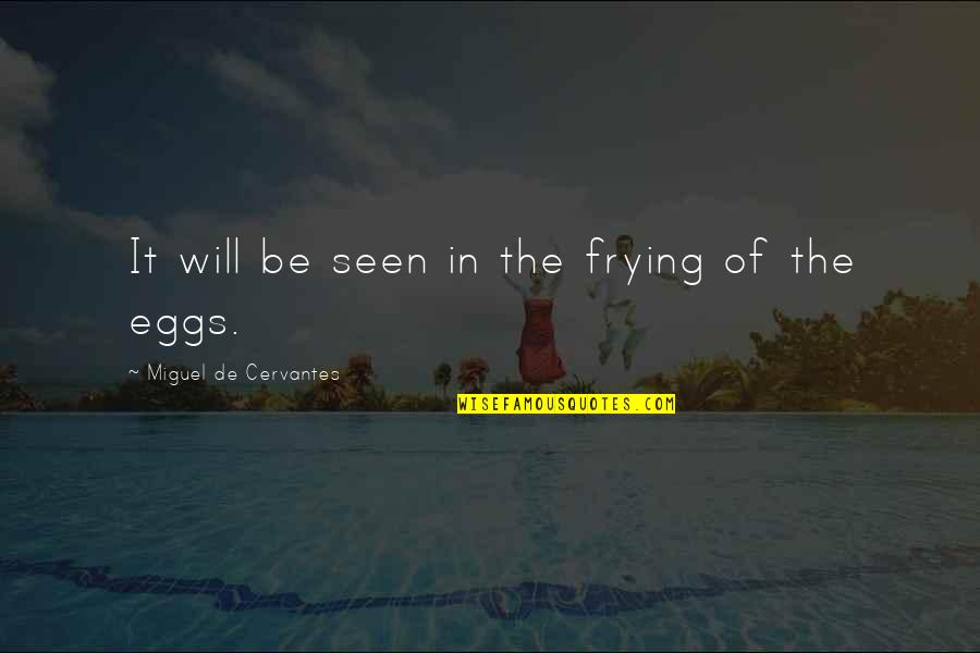 Suivisms Quotes By Miguel De Cervantes: It will be seen in the frying of Suivisms Quotes By Miguel De Cervantes: It will be seen in the frying of