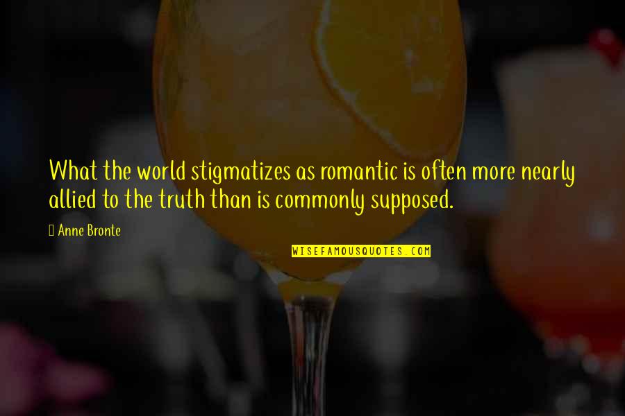 Suivre Conjugation Quotes By Anne Bronte: What the world stigmatizes as romantic is often Suivre Conjugation Quotes By Anne Bronte: What the world stigmatizes as romantic is often
