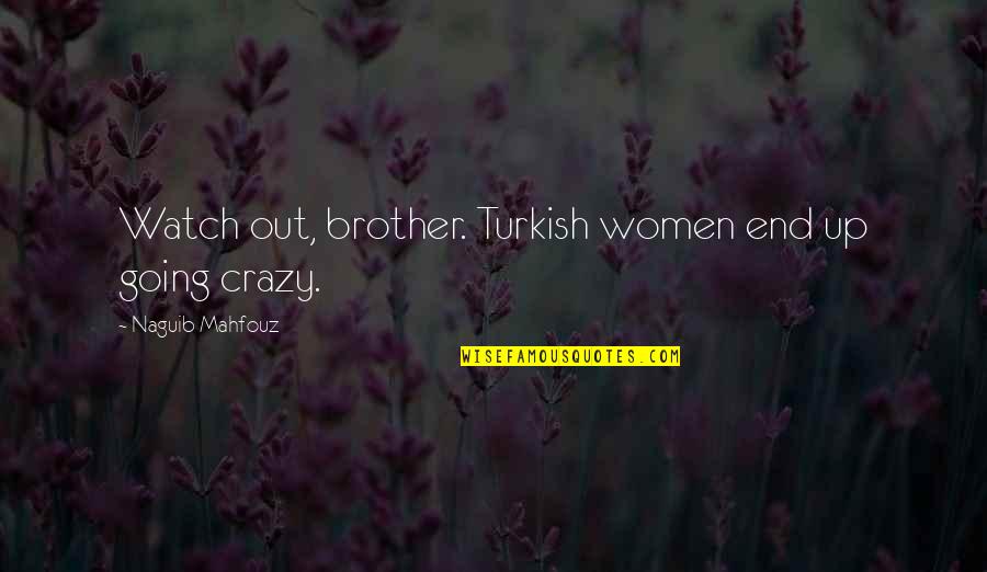 Suivre France Quotes By Naguib Mahfouz: Watch out, brother. Turkish women end up going