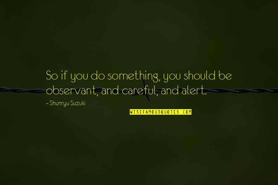 Sujana Jeevana Quotes By Shunryu Suzuki: So if you do something, you should be