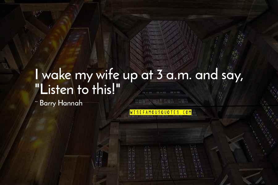 Sujata Day Quotes By Barry Hannah: I wake my wife up at 3 a.m.