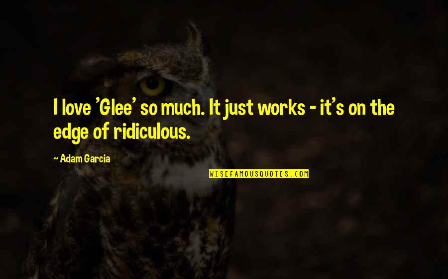 Sujet Quotes By Adam Garcia: I love 'Glee' so much. It just works