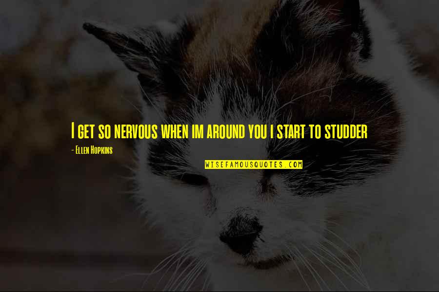 Sujeta Znacenje Quotes By Ellen Hopkins: I get so nervous when im around you Sujeta Znacenje Quotes By Ellen Hopkins: I get so nervous when im around you