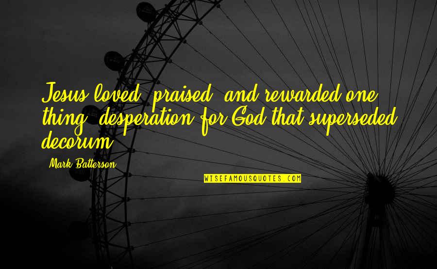 Sujeta Znacenje Quotes By Mark Batterson: Jesus loved, praised, and rewarded one thing: desperation Sujeta Znacenje Quotes By Mark Batterson: Jesus loved, praised, and rewarded one thing: desperation