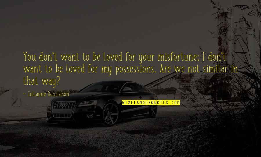 Sujetar Cerdos Quotes By Julianne Donaldson: You don't want to be loved for your Sujetar Cerdos Quotes By Julianne Donaldson: You don't want to be loved for your