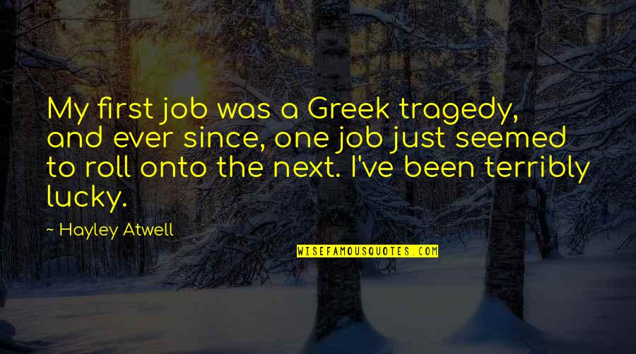 Sujetarse Quotes By Hayley Atwell: My first job was a Greek tragedy, and
