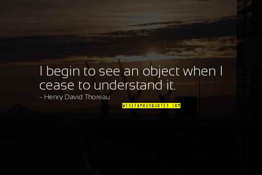 Sujetarse Quotes By Henry David Thoreau: I begin to see an object when I