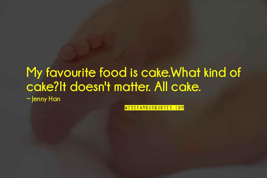 Sujetarse Quotes By Jenny Han: My favourite food is cake.What kind of cake?It