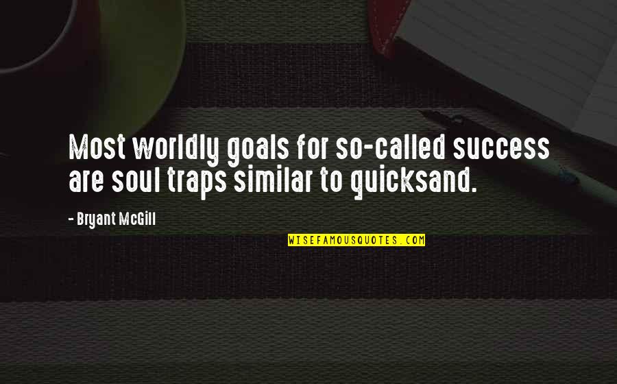 Sujetas A Sus Quotes By Bryant McGill: Most worldly goals for so-called success are soul