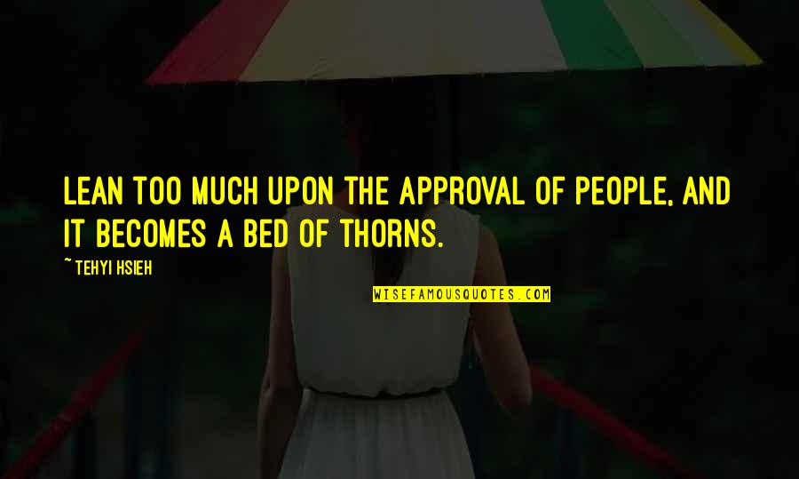 Sujetas A Sus Quotes By Tehyi Hsieh: Lean too much upon the approval of people,
