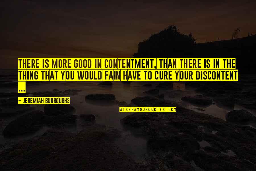 Sujetas Al Quotes By Jeremiah Burroughs: There is more good in contentment, than there Sujetas Al Quotes By Jeremiah Burroughs: There is more good in contentment, than there