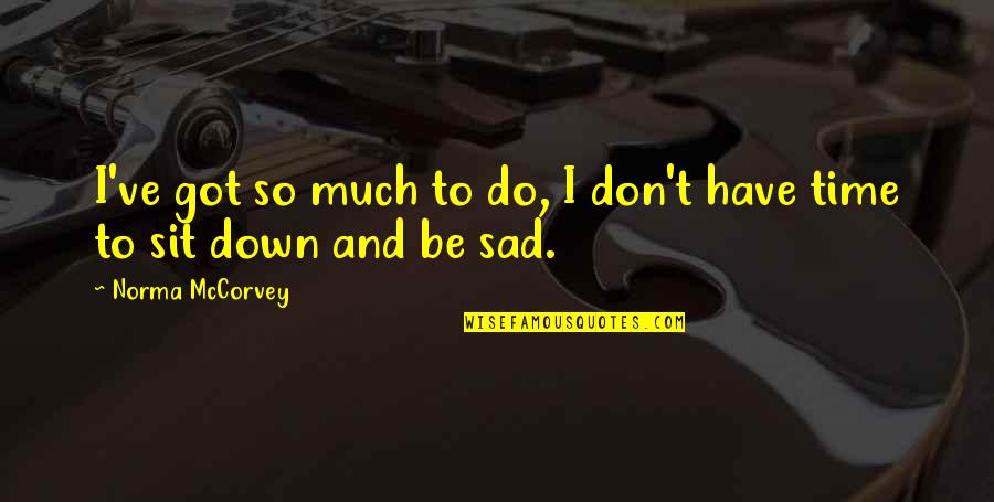 Sujetas Al Quotes By Norma McCorvey: I've got so much to do, I don't Sujetas Al Quotes By Norma McCorvey: I've got so much to do, I don't
