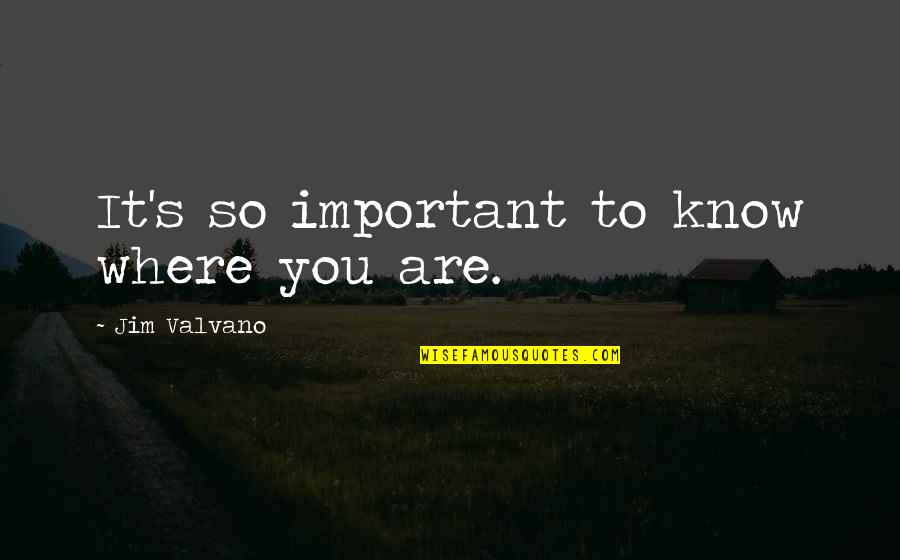 Sujeto De Derecho Quotes By Jim Valvano: It's so important to know where you are.