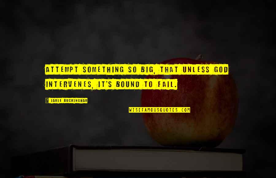 Sujetos Del Quotes By Jamie Buckingham: Attempt something so big, that unless God intervenes, Sujetos Del Quotes By Jamie Buckingham: Attempt something so big, that unless God intervenes,