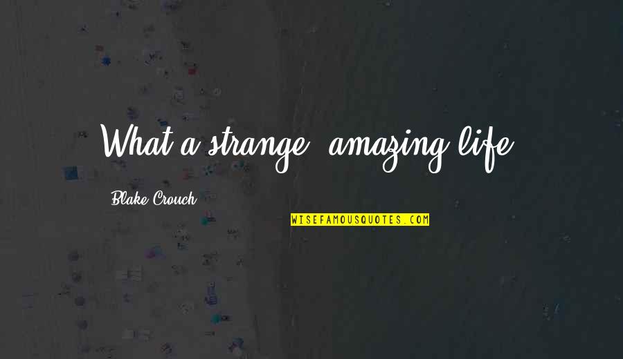 Sujetos Quotes By Blake Crouch: What a strange, amazing life. Sujetos Quotes By Blake Crouch: What a strange, amazing life.