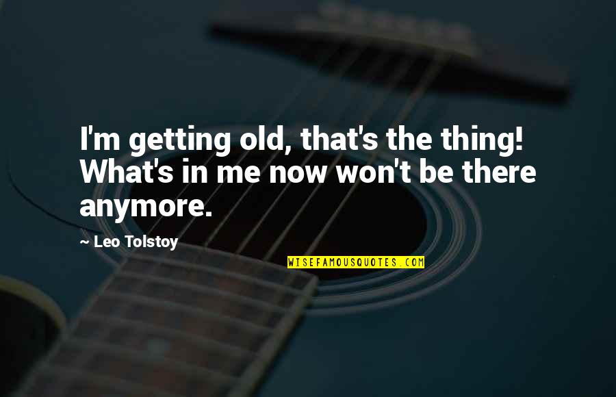 Sujetos Y Quotes By Leo Tolstoy: I'm getting old, that's the thing! What's in