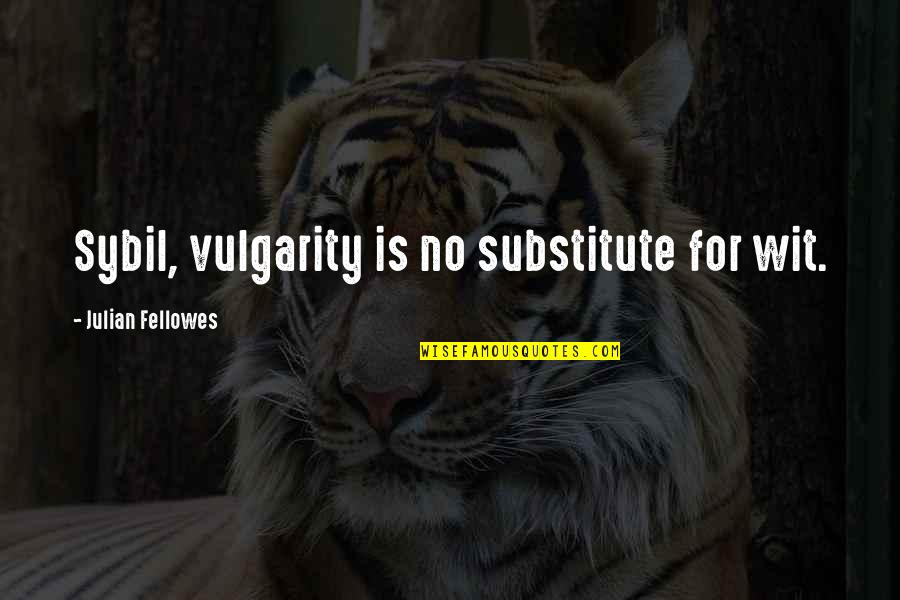 Sujets Bac Quotes By Julian Fellowes: Sybil, vulgarity is no substitute for wit.