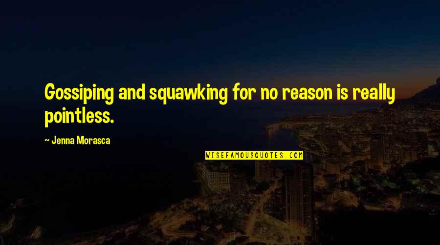 Sujidade Em Quotes By Jenna Morasca: Gossiping and squawking for no reason is really Sujidade Em Quotes By Jenna Morasca: Gossiping and squawking for no reason is really