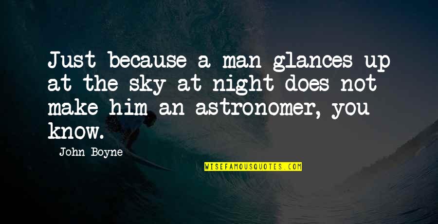 Sujiman Quotes By John Boyne: Just because a man glances up at the Sujiman Quotes By John Boyne: Just because a man glances up at the