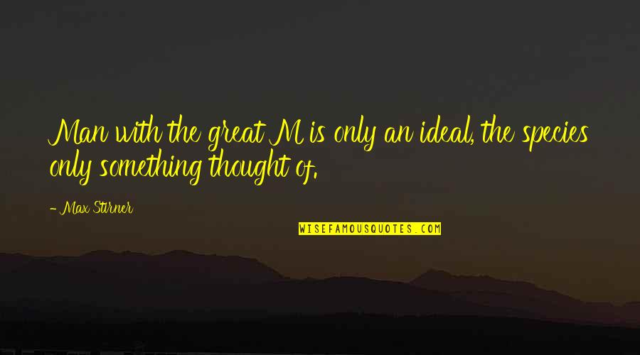Sujira Massage Quotes By Max Stirner: Man with the great M is only an