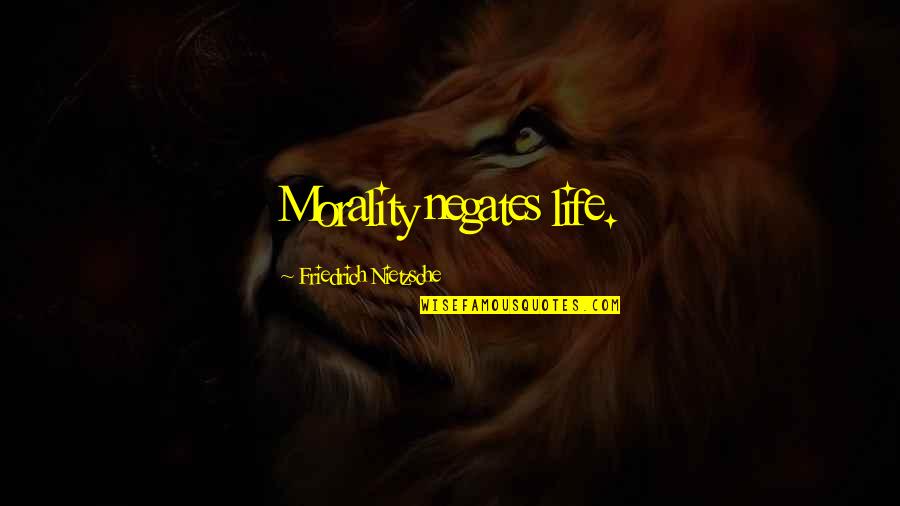 Sujon Quotes By Friedrich Nietzsche: Morality negates life. Sujon Quotes By Friedrich Nietzsche: Morality negates life.