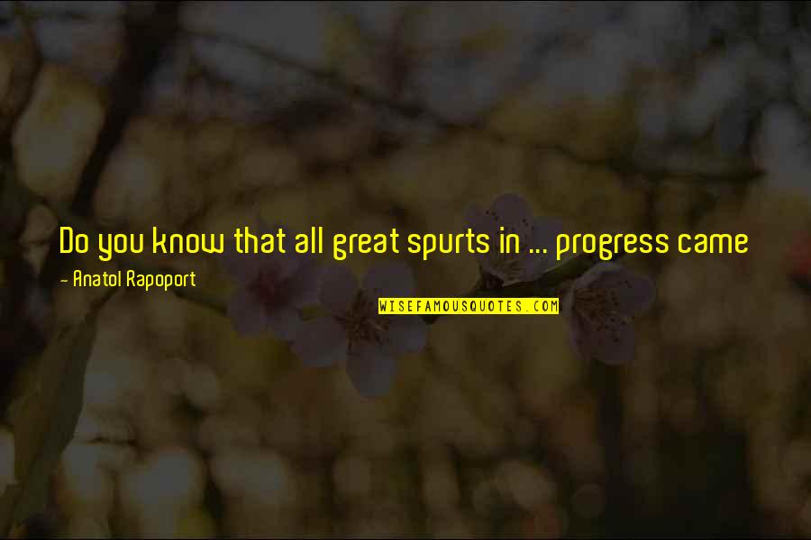 Sujoy Biswas Quotes By Anatol Rapoport: Do you know that all great spurts in Sujoy Biswas Quotes By Anatol Rapoport: Do you know that all great spurts in