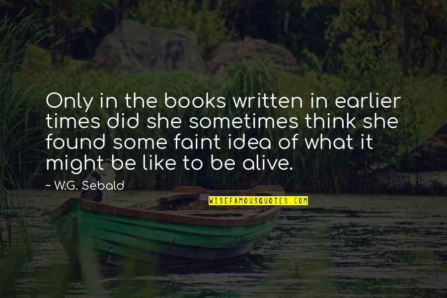 Sujoy Dey Quotes By W.G. Sebald: Only in the books written in earlier times