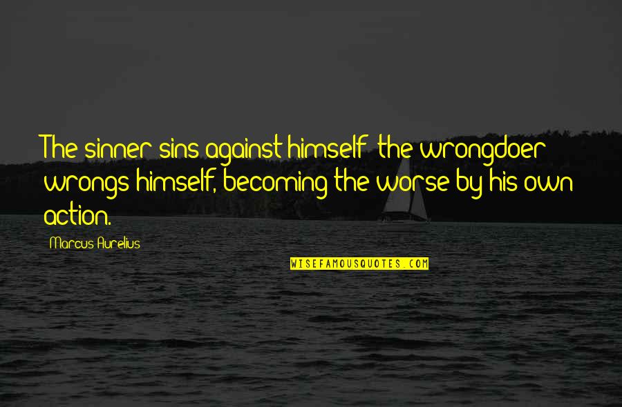 Sujud Quotes By Marcus Aurelius: The sinner sins against himself; the wrongdoer wrongs