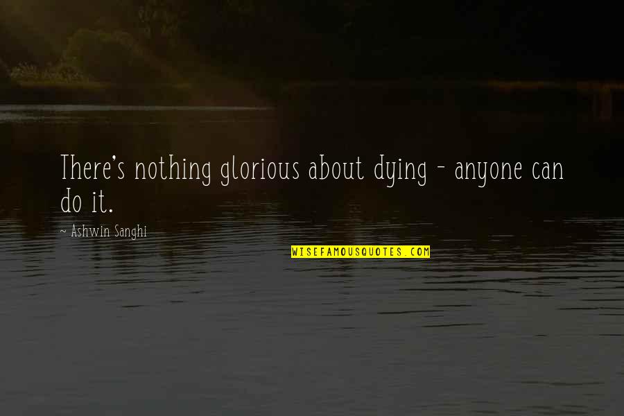Sujud Sahwi Quotes By Ashwin Sanghi: There's nothing glorious about dying - anyone can Sujud Sahwi Quotes By Ashwin Sanghi: There's nothing glorious about dying - anyone can