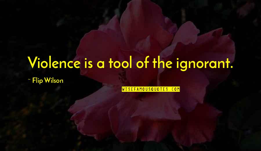 Sujud Tilawah Quotes By Flip Wilson: Violence is a tool of the ignorant. Sujud Tilawah Quotes By Flip Wilson: Violence is a tool of the ignorant.