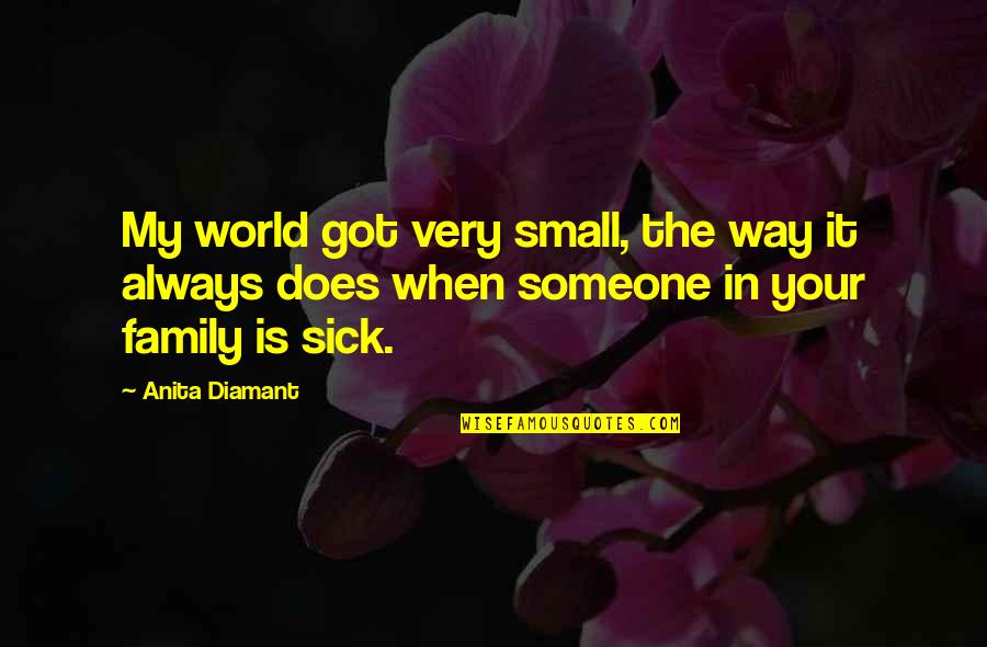 Suka Blyat Quotes By Anita Diamant: My world got very small, the way it Suka Blyat Quotes By Anita Diamant: My world got very small, the way it