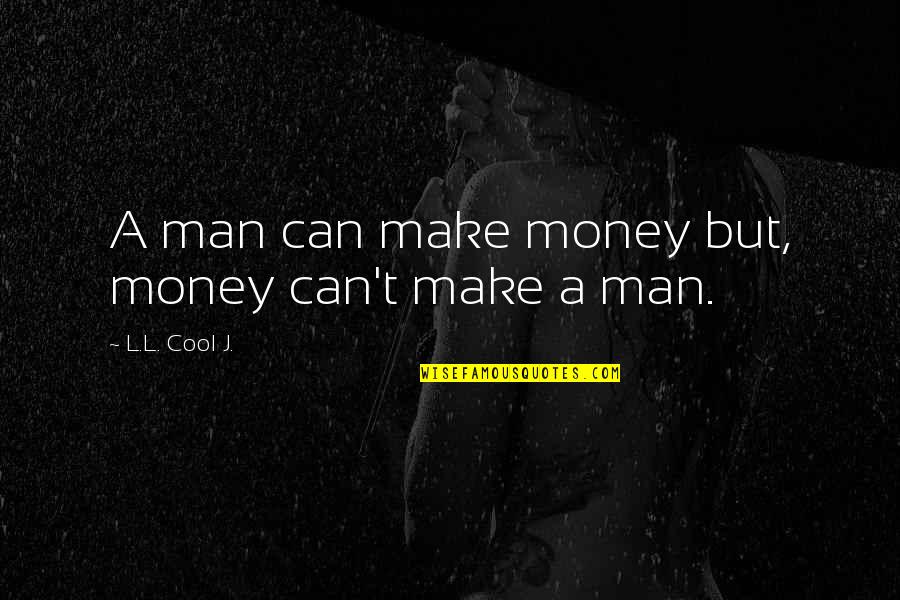 Sukabliet Quotes By L.L. Cool J.: A man can make money but, money can't Sukabliet Quotes By L.L. Cool J.: A man can make money but, money can't