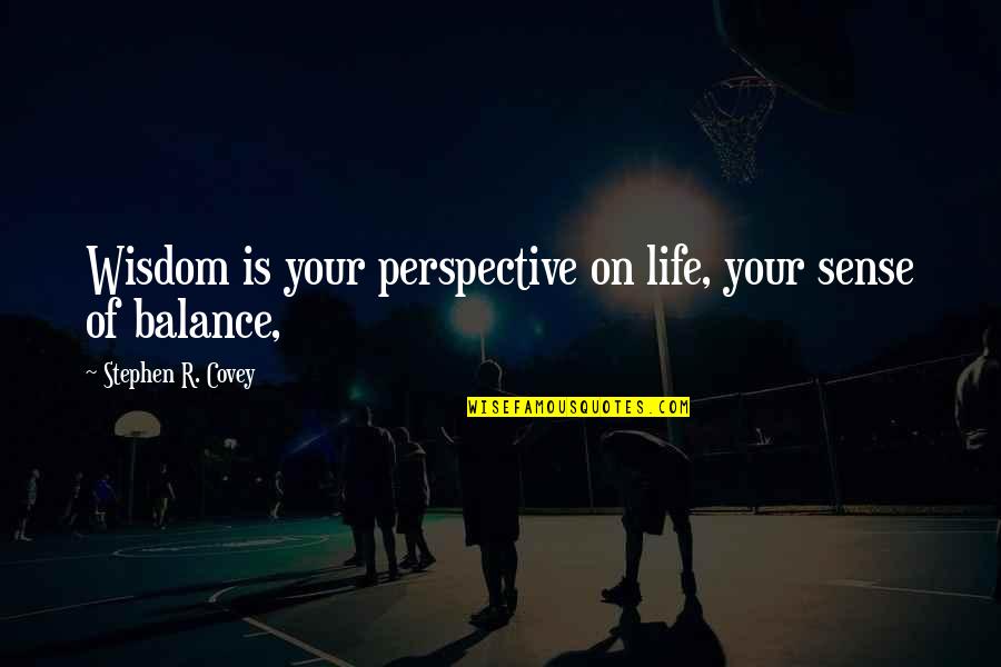 Sukacita Adalah Quotes By Stephen R. Covey: Wisdom is your perspective on life, your sense Sukacita Adalah Quotes By Stephen R. Covey: Wisdom is your perspective on life, your sense