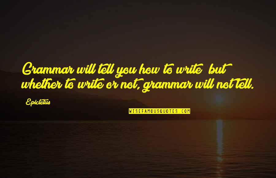 Sukacita Bergelora Quotes By Epictetus: Grammar will tell you how to write; but