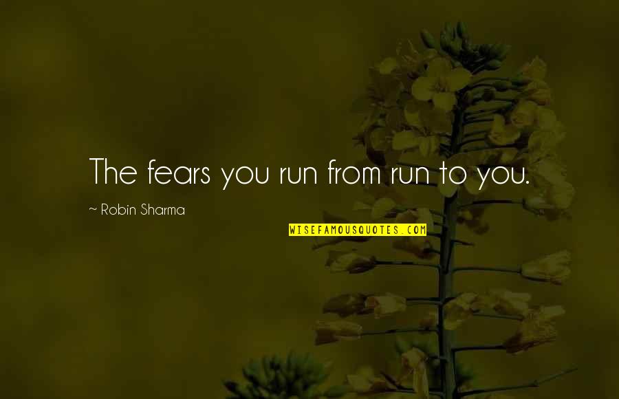 Sukacita Bergelora Quotes By Robin Sharma: The fears you run from run to you. Sukacita Bergelora Quotes By Robin Sharma: The fears you run from run to you.