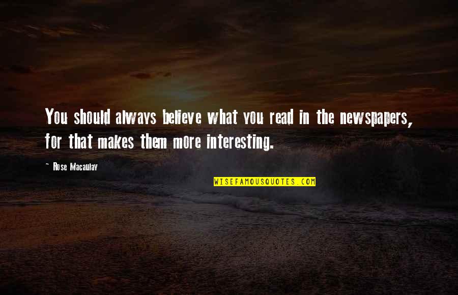 Sukacita Bergelora Quotes By Rose Macaulay: You should always believe what you read in Sukacita Bergelora Quotes By Rose Macaulay: You should always believe what you read in