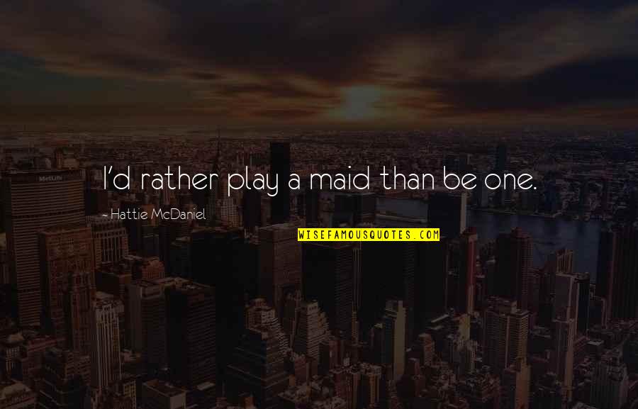 Sukainah Quotes By Hattie McDaniel: I'd rather play a maid than be one.