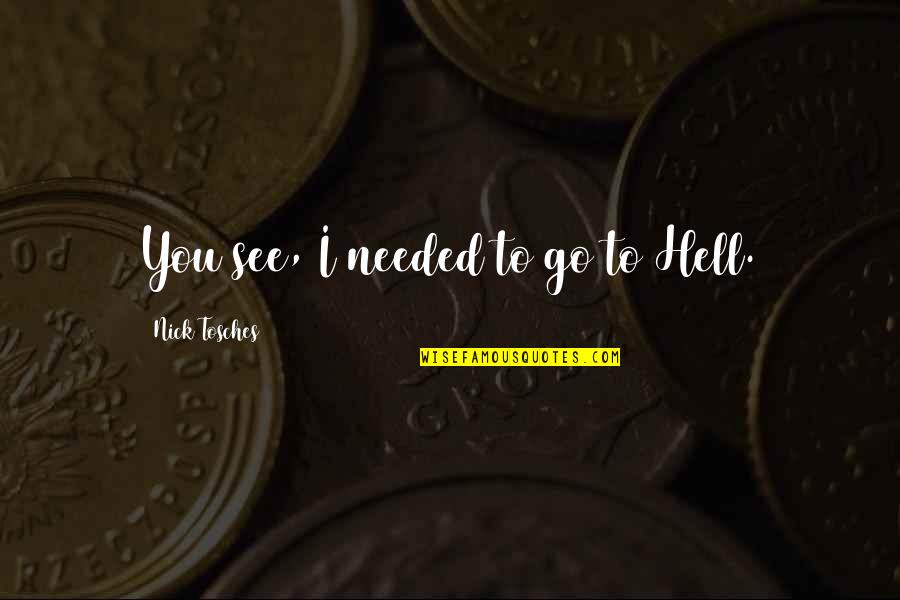 Sukainah Quotes By Nick Tosches: You see, I needed to go to Hell.