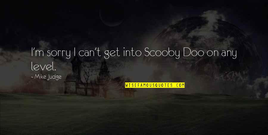 Sukala Mi Quotes By Mike Judge: I'm sorry I can't get into Scooby Doo Sukala Mi Quotes By Mike Judge: I'm sorry I can't get into Scooby Doo