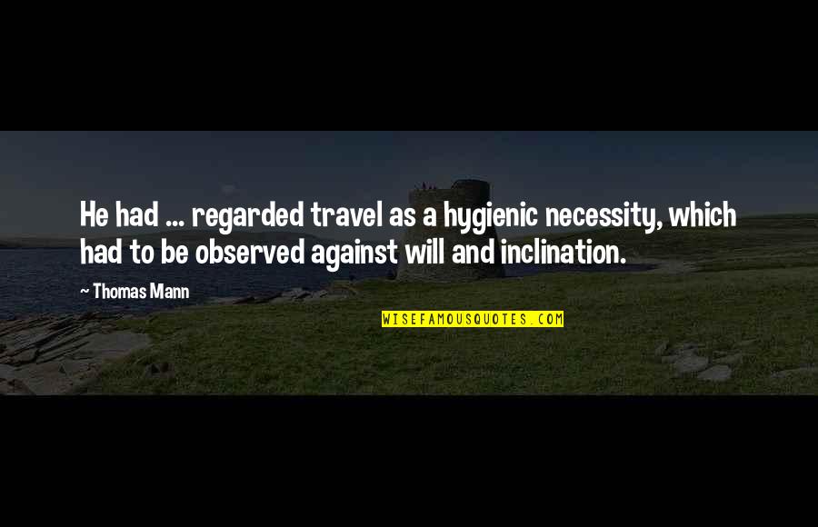 Sukalamea Quotes By Thomas Mann: He had ... regarded travel as a hygienic Sukalamea Quotes By Thomas Mann: He had ... regarded travel as a hygienic