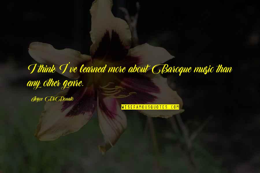 Sukamto 2006 Quotes By Joyce DiDonato: I think I've learned more about Baroque music Sukamto 2006 Quotes By Joyce DiDonato: I think I've learned more about Baroque music