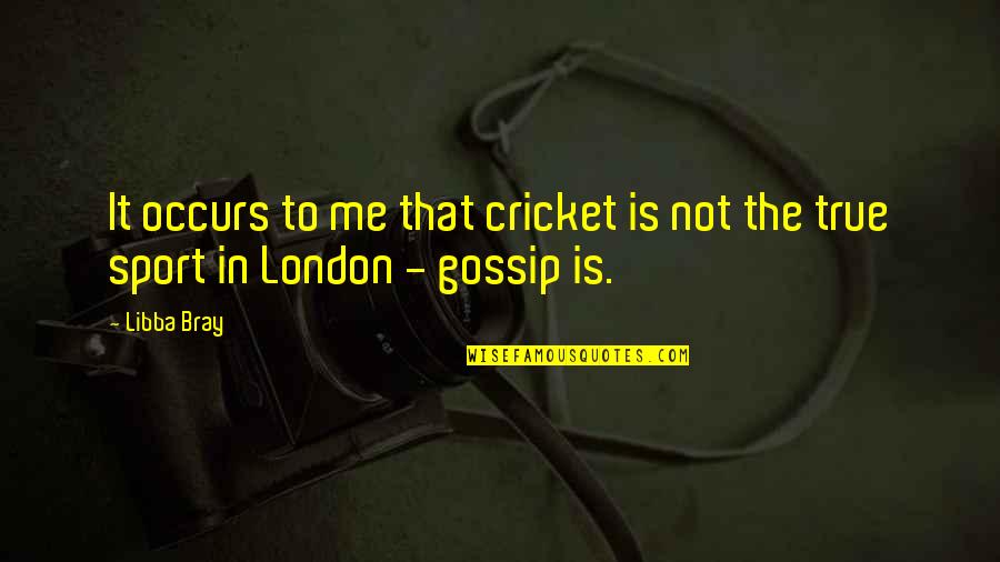 Sukan Quote Quotes By Libba Bray: It occurs to me that cricket is not