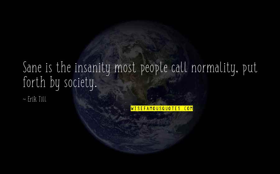 Sukanta Bhattacharya Quotes By Erik Till: Sane is the insanity most people call normality,