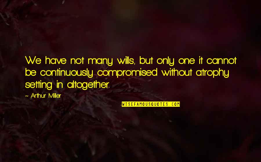 Sukanta Quotes By Arthur Miller: We have not many wills, but only one Sukanta Quotes By Arthur Miller: We have not many wills, but only one